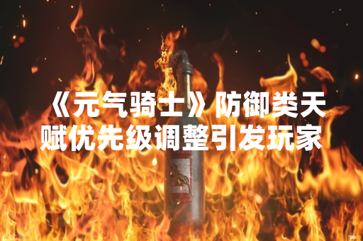 《元气骑士》防御类天赋优先级调整引发玩家策略讨论