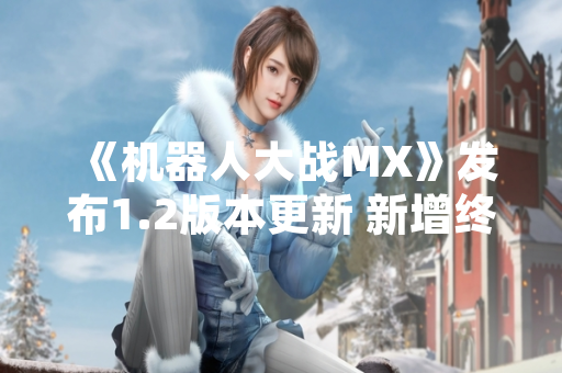 《机器人大战MX》发布1.2版本更新 新增终极BOSS挑战模式与平衡性调整