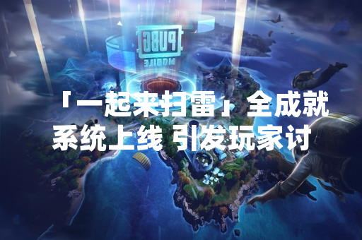 「一起来扫雷」全成就系统上线 引发玩家讨论与数据波动