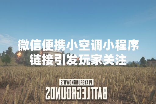 微信便携小空调小程序链接引发玩家关注