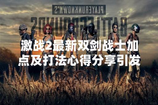 激战2最新双剑战士加点及打法心得分享引发玩家社区讨论