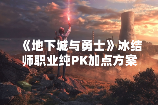 《地下城与勇士》冰结师职业纯PK加点方案引发玩家社区讨论