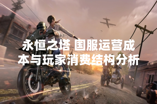 永恒之塔 国服运营成本与玩家消费结构分析