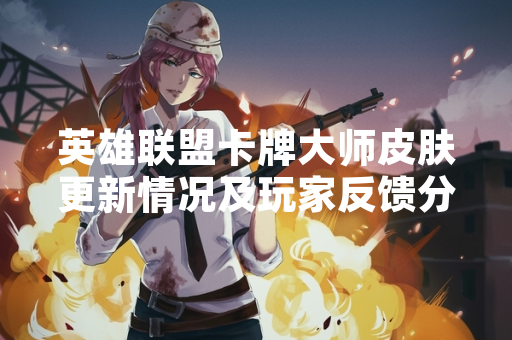 英雄联盟卡牌大师皮肤更新情况及玩家反馈分析