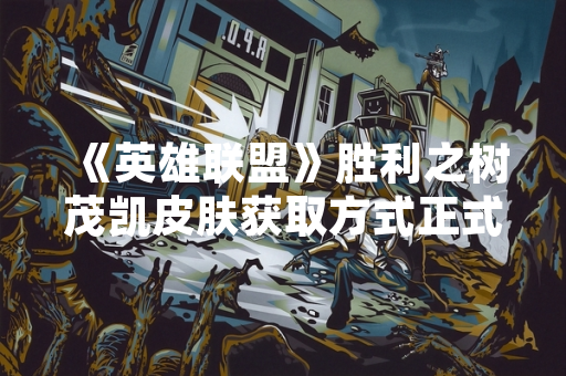 《英雄联盟》胜利之树茂凯皮肤获取方式正式公布