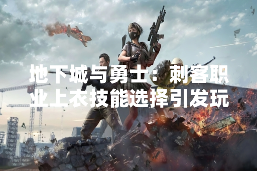 地下城与勇士：刺客职业上衣技能选择引发玩家讨论