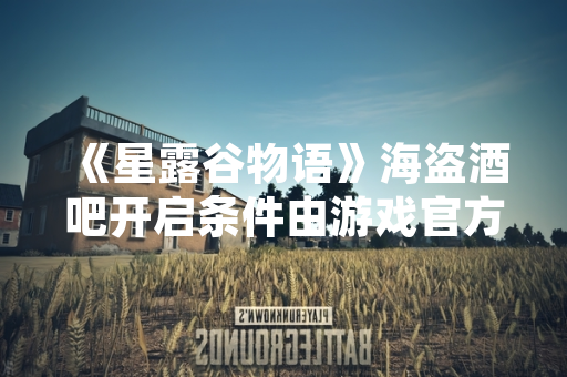 《星露谷物语》海盗酒吧开启条件由游戏官方公告明确