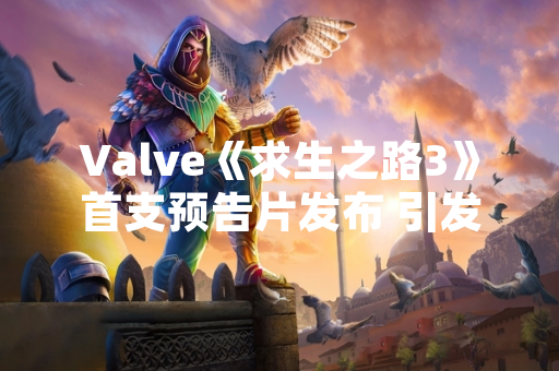 Valve《求生之路3》首支预告片发布 引发玩家社区热议