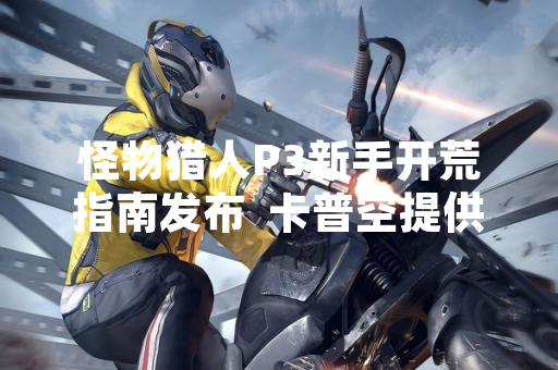 怪物猎人P3新手开荒指南发布  卡普空提供官方策略支持