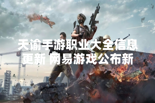 天谕手游职业大全信息更新 网易游戏公布新职业玉虚详细数据