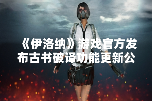 《伊洛纳》游戏官方发布古书破译功能更新公告