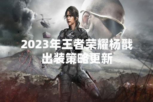 2023年王者荣耀杨戬出装策略更新