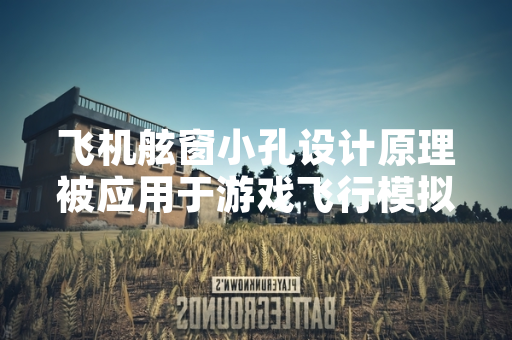 飞机舷窗小孔设计原理被应用于游戏飞行模拟器优化