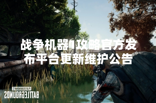 战争机器1攻略官方发布平台更新维护公告