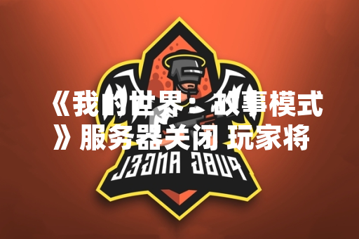 《我的世界：故事模式》服务器关闭 玩家将无法继续访问已购买章节