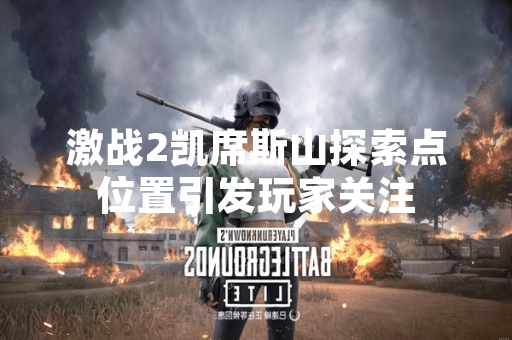 激战2凯席斯山探索点位置引发玩家关注 激战2凯席斯山探索点位置引发玩家关注