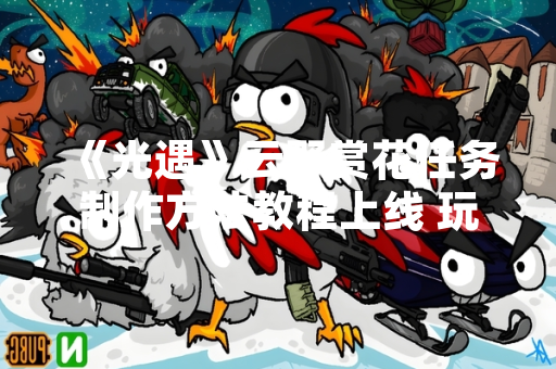 《光遇》云野赏花任务制作方法教程上线 玩家可参与春季限定活动