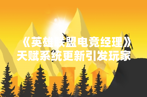 《英雄联盟电竞经理》天赋系统更新引发玩家关注 游戏官方发布加点攻略