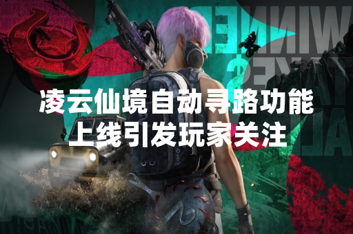 凌云仙境自动寻路功能上线引发玩家关注