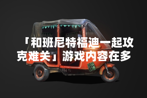「和班尼特福迪一起攻克难关」游戏内容在多个平台遭遇名称与内容修改