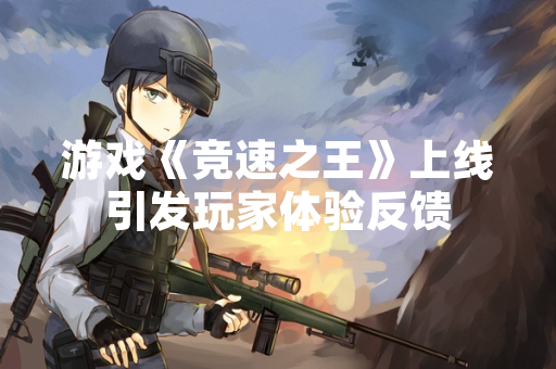 游戏《竞速之王》上线引发玩家体验反馈