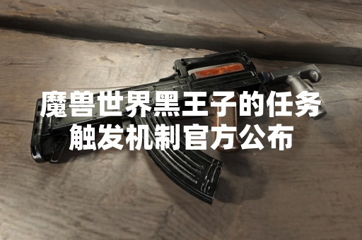 魔兽世界黑王子的任务触发机制官方公布