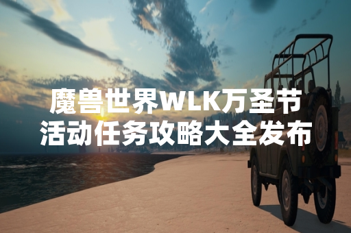 魔兽世界WLK万圣节活动任务攻略大全发布