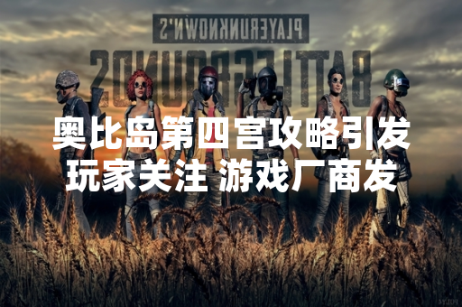 奥比岛第四宫攻略引发玩家关注 游戏厂商发布官方通关指引