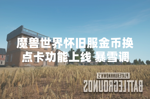 魔兽世界怀旧服金币换点卡功能上线 暴雪调整游戏内经济系统