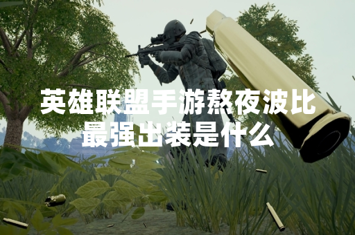 英雄联盟手游熬夜波比最强出装是什么