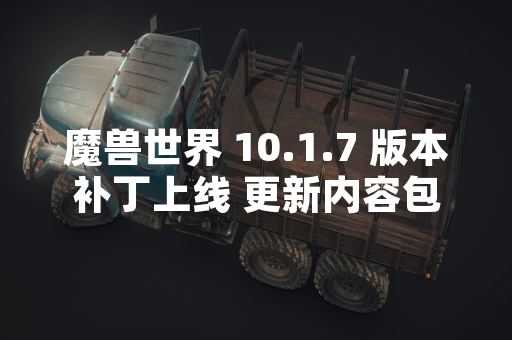 魔兽世界 10.1.7 版本补丁上线 更新内容包含新任务线与职业调整