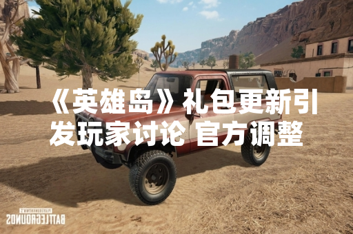 《英雄岛》礼包更新引发玩家讨论 官方调整部分道具获取途径