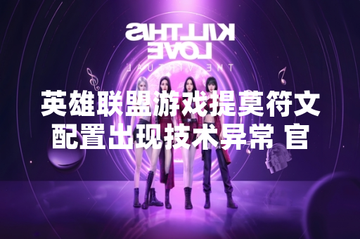英雄联盟游戏提莫符文配置出现技术异常 官方发布紧急修复公告 英雄联盟游戏提莫符文配置出现技术异常 官方发布紧急修复公告