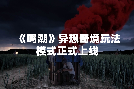 《鸣潮》异想奇境玩法模式正式上线