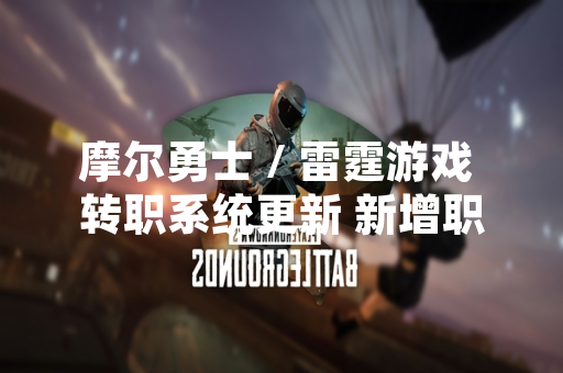 摩尔勇士 / 雷霆游戏 转职系统更新 新增职业转换功能