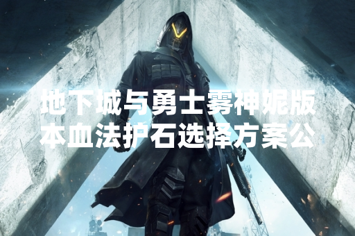 地下城与勇士雾神妮版本血法护石选择方案公布