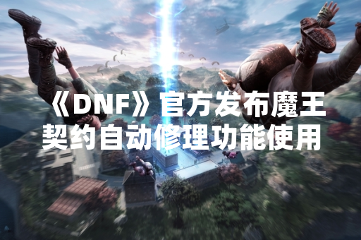 《DNF》官方发布魔王契约自动修理功能使用指南