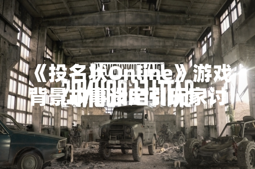 《投名状Online》游戏背景故事设定引玩家讨论