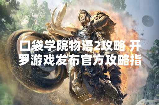 口袋学院物语2攻略 开罗游戏发布官方攻略指南助力玩家经营