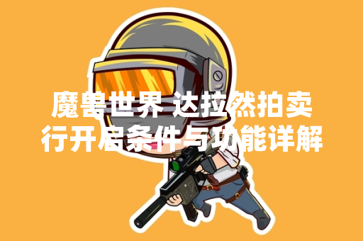 魔兽世界 达拉然拍卖行开启条件与功能详解