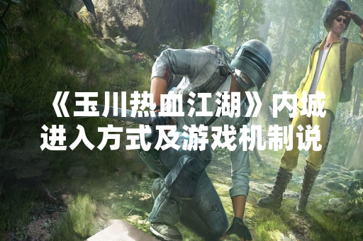 《玉川热血江湖》内城进入方式及游戏机制说明
