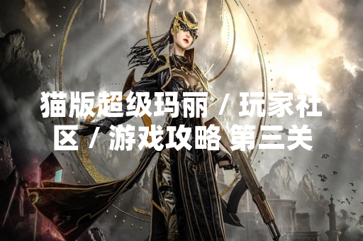 猫版超级玛丽 / 玩家社区 / 游戏攻略 第三关通关方法引发广泛讨论