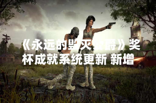 《永远的毁灭公爵》奖杯成就系统更新 新增12项隐藏挑战