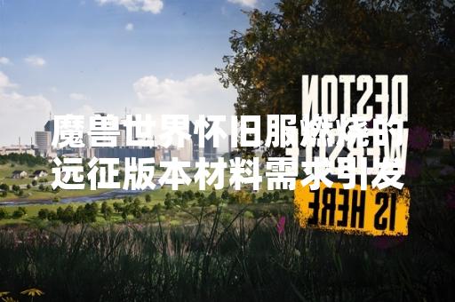 魔兽世界怀旧服燃烧的远征版本材料需求引发玩家关注