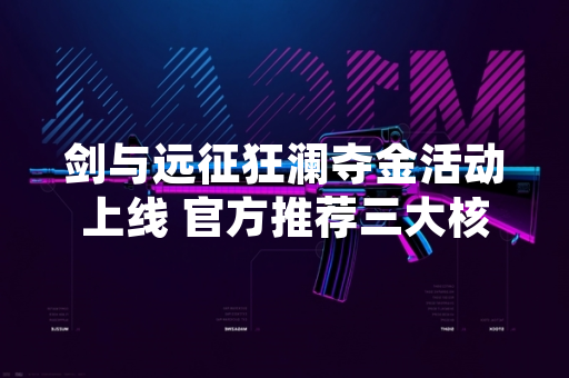 剑与远征狂澜夺金活动上线 官方推荐三大核心阵型