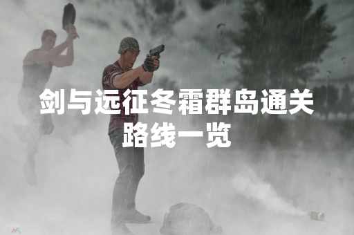 剑与远征冬霜群岛通关路线一览