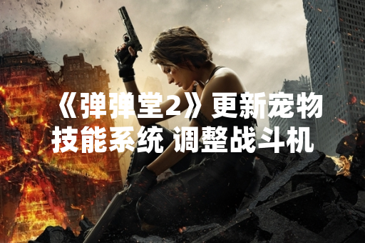 《弹弹堂2》更新宠物技能系统 调整战斗机制与数值平衡
