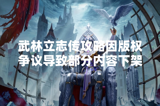 武林立志传攻略因版权争议导致部分内容下架