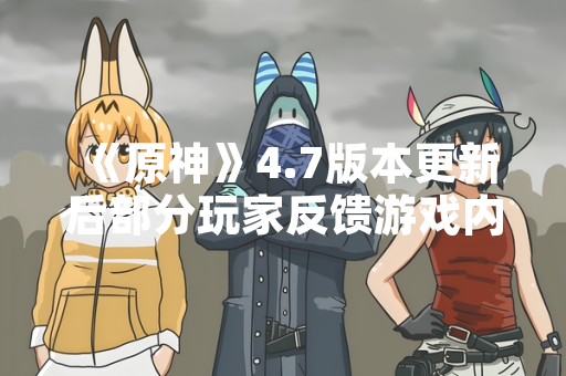 《原神》4.7版本更新后部分玩家反馈游戏内答题活动题目重复