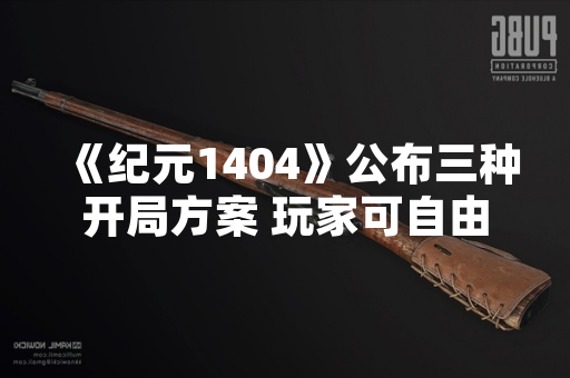 《纪元1404》公布三种开局方案 玩家可自由选择初始资源与难度